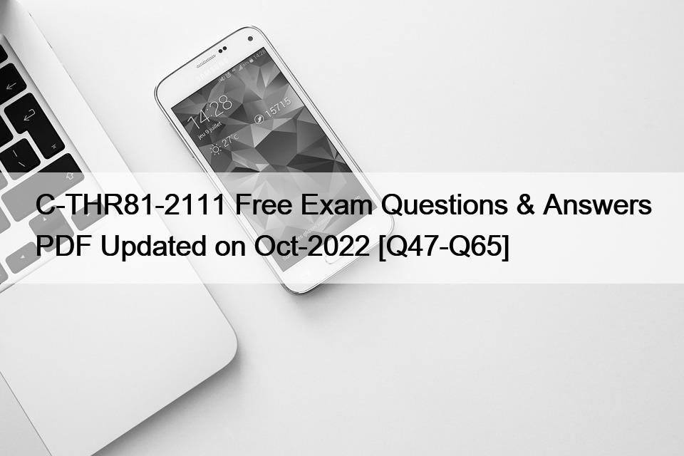 C-THR81-2111 Free Exam Questions & Answers PDF Updated on Oct-2022 [Q47-Q65]