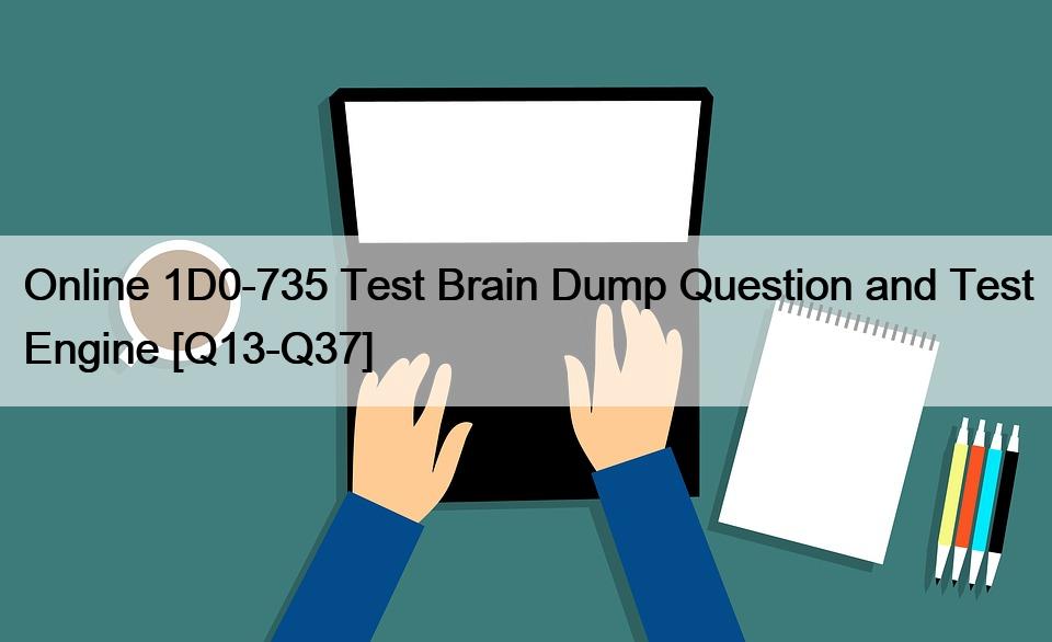 Online 1D0-735 Test Brain Dump Question and Test Engine [Q13-Q37]