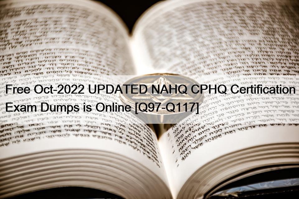 Free Oct-2022 UPDATED NAHQ CPHQ Certification Exam Dumps is Online [Q97-Q117]