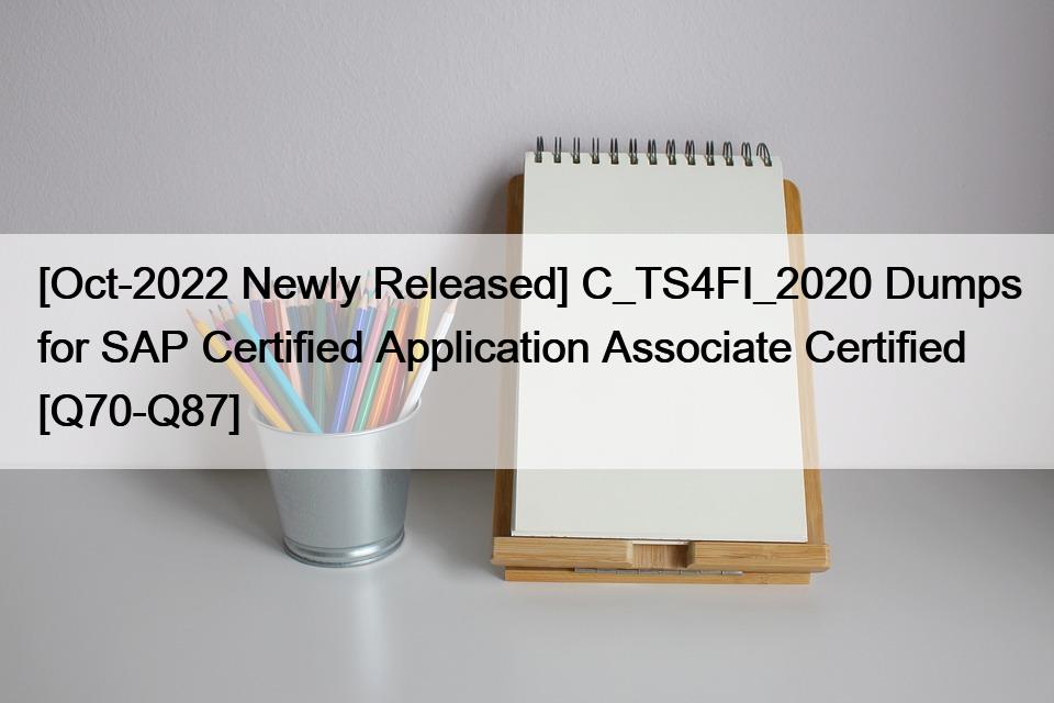 [Oct-2022 Newly Released] C_TS4FI_2020 Dumps for SAP Certified Application Associate Certified [Q70-Q87]