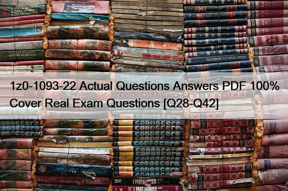 1z0-1093-22 Actual Questions Answers PDF 100% Cover Real Exam Questions [Q28-Q42]