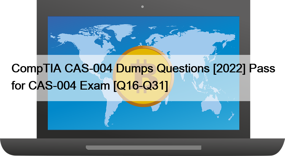 CompTIA CAS-004 Dumps Questions [2022] Pass for CAS-004 Exam [Q16-Q31]