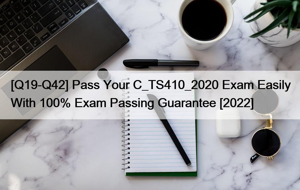 [Q19-Q42] Pass Your C_TS410_2020 Exam Easily With 100% Exam Passing Guarantee [2022]