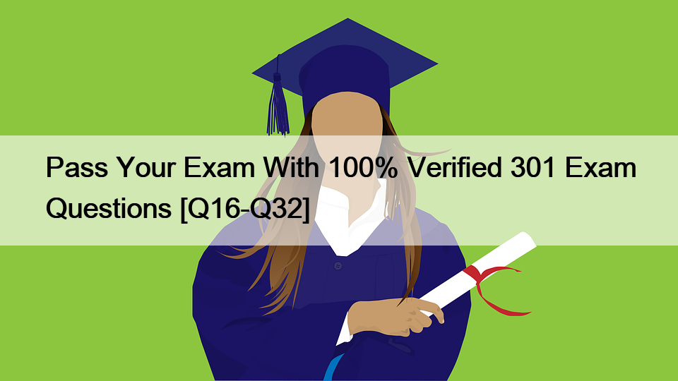 Pass Your Exam With 100% Verified 301 Exam Questions [Q16-Q32]