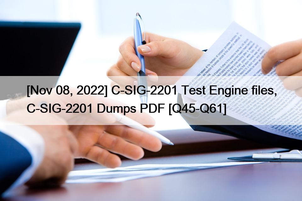 [Nov 08, 2022] C-SIG-2201 Test Engine files, C-SIG-2201 Dumps PDF [Q45-Q61]