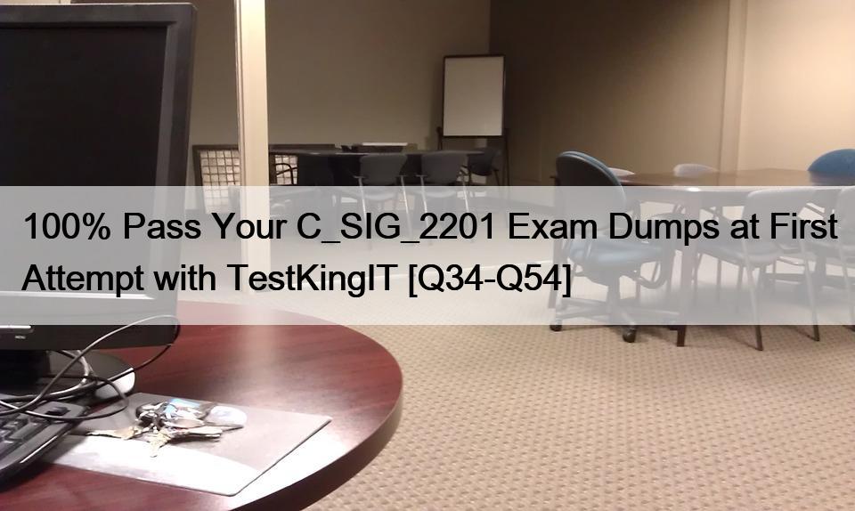 100% Pass Your C_SIG_2201 Exam Dumps at First Attempt with TestKingIT [Q34-Q54]