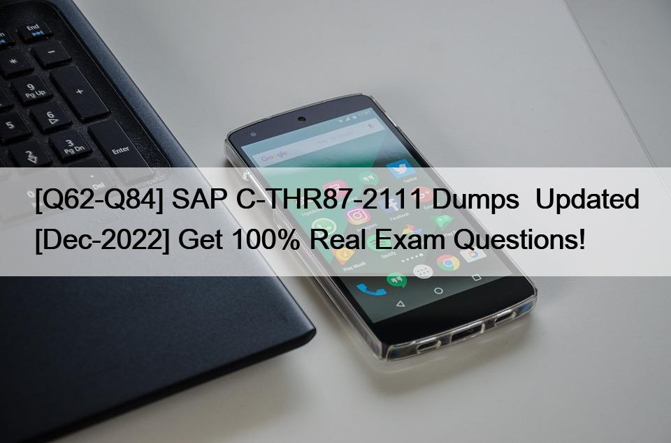 [Q62-Q84] SAP C-THR87-2111 Dumps  Updated [Dec-2022] Get 100% Real Exam Questions!