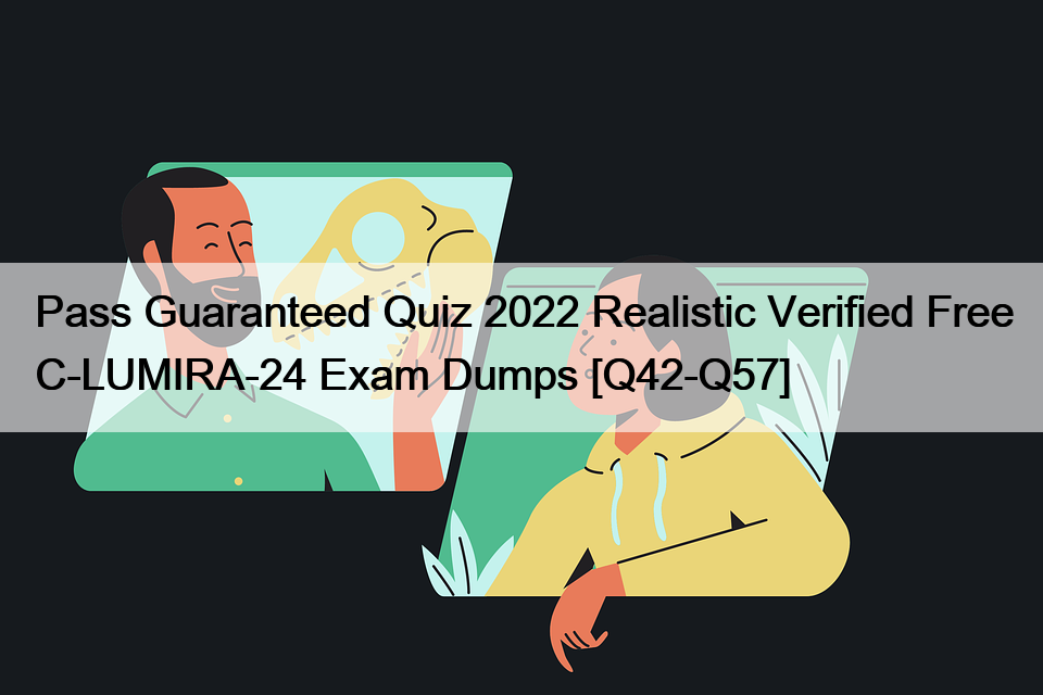 Pass Guaranteed Quiz 2022 Realistic Verified Free C-LUMIRA-24 Exam Dumps [Q42-Q57]