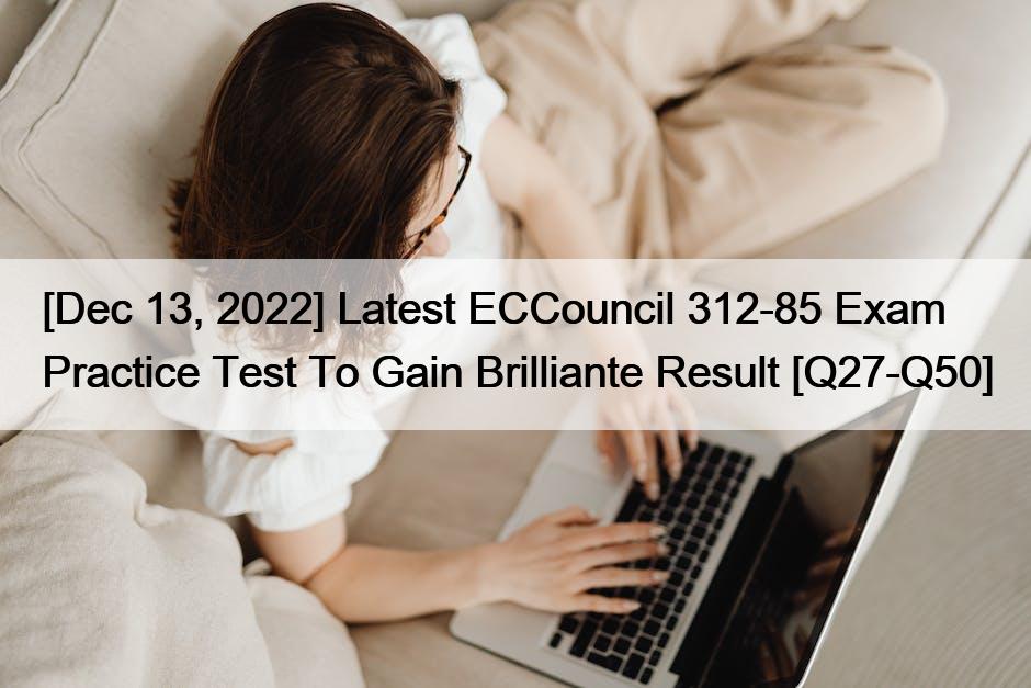 [Dec 13, 2022] Latest ECCouncil 312-85 Exam Practice Test To Gain Brilliante Result [Q27-Q50]