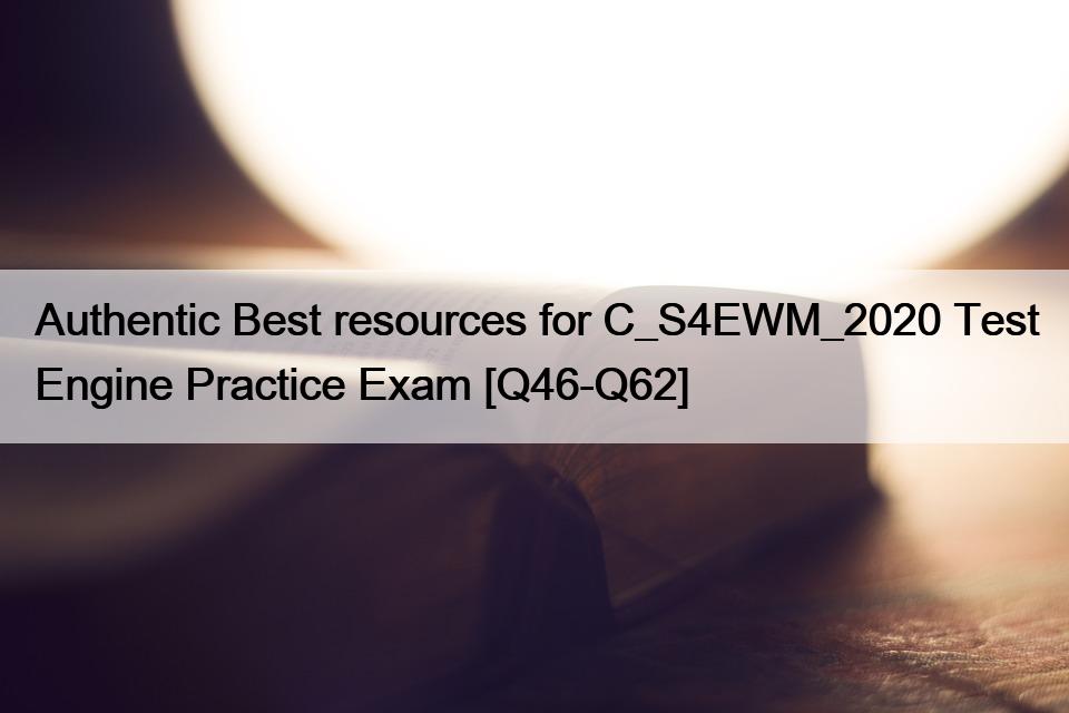 Authentic Best resources for C_S4EWM_2020 Test Engine Practice Exam [Q46-Q62]