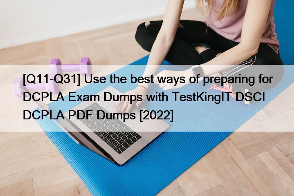 [Q11-Q31] Use the best ways of preparing for DCPLA Exam Dumps with TestKingIT DSCI DCPLA PDF Dumps [2022]