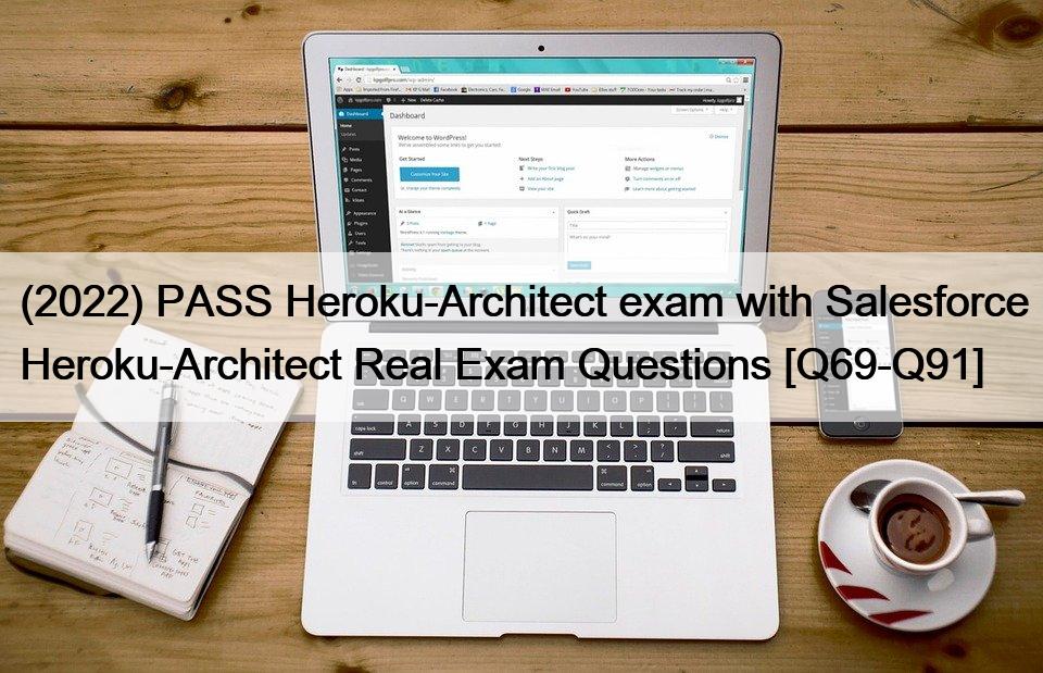 (2022) PASS Heroku-Architect exam with Salesforce Heroku-Architect Real Exam Questions [Q69-Q91]