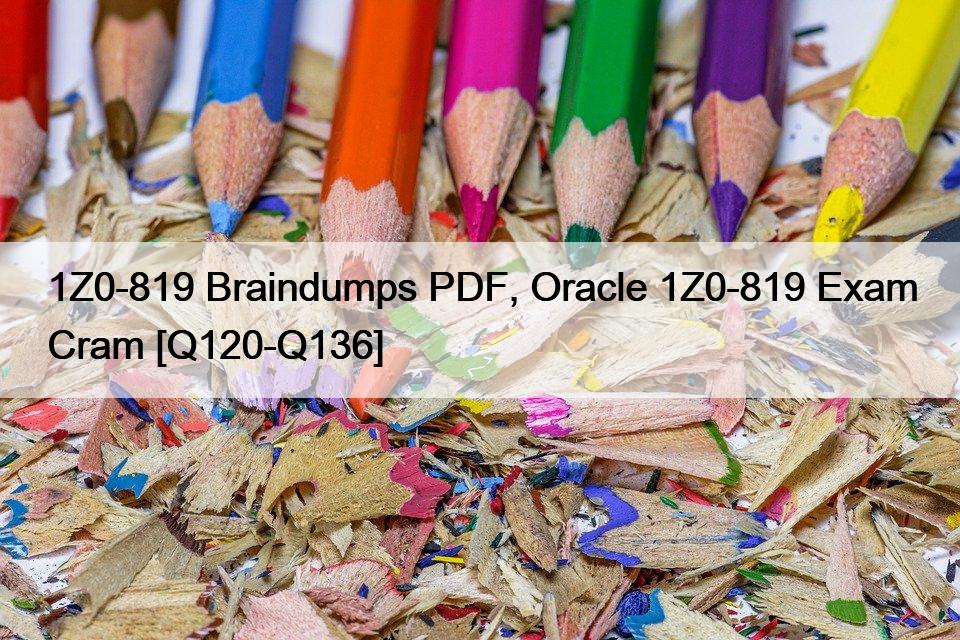 1Z0-819 Braindumps PDF, Oracle 1Z0-819 Exam Cram [Q120-Q136]