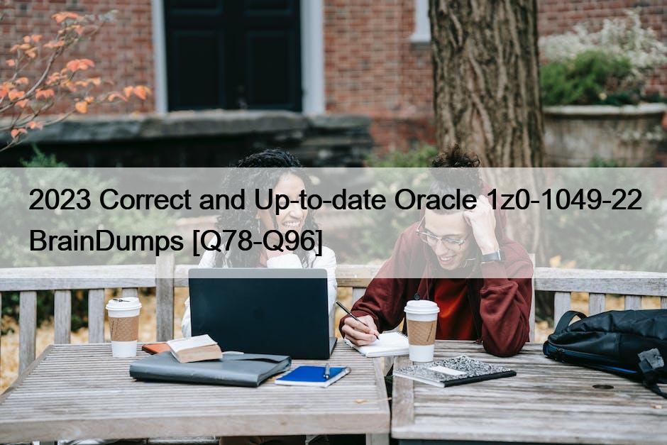 2023 Correct and Up-to-date Oracle 1z0-1049-22 BrainDumps [Q78-Q96]