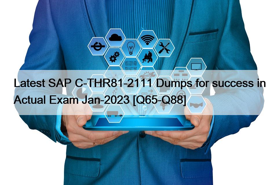 Latest SAP C-THR81-2111 Dumps for success in Actual Exam Jan-2023 [Q65-Q88]