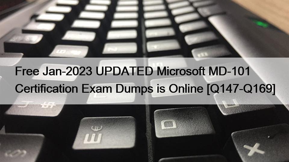 Free Jan-2023 UPDATED Microsoft MD-101 Certification Exam Dumps is Online [Q147-Q169]