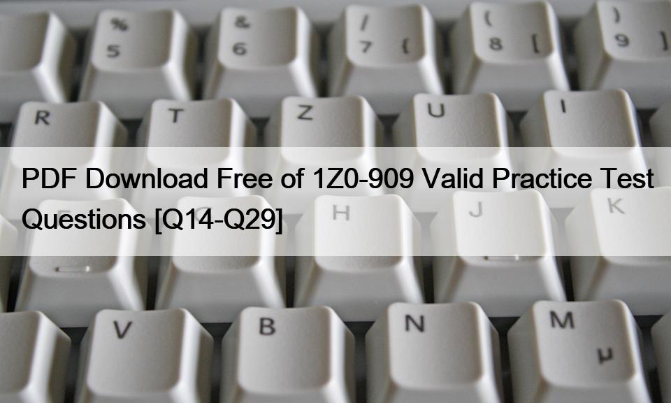 PDF Download Free of 1Z0-909 Valid Practice Test Questions [Q14-Q29]