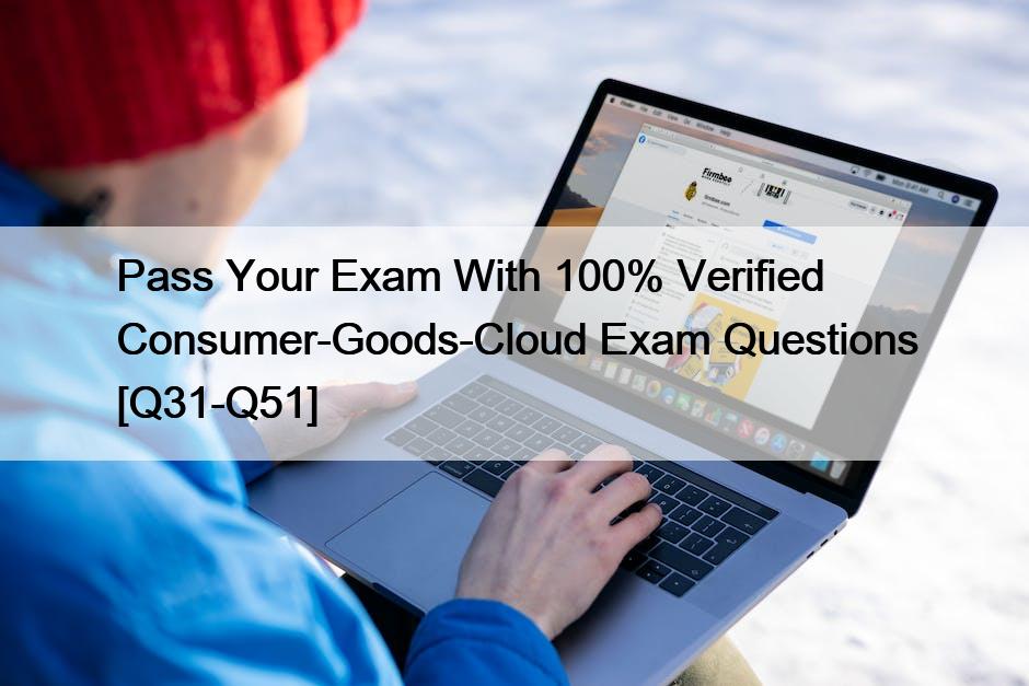 Pass Your Exam With 100% Verified Consumer-Goods-Cloud Exam Questions [Q31-Q51]