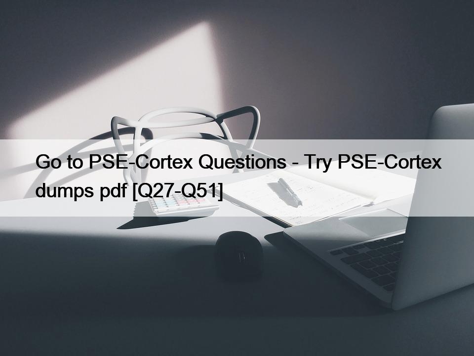 Go to PSE-Cortex Questions – Try PSE-Cortex dumps pdf [Q27-Q51]