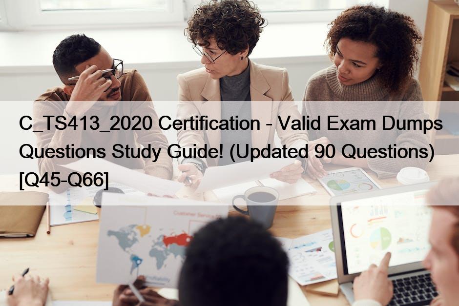 C_TS413_2020 Certification – Valid Exam Dumps Questions Study Guide! (Updated 90 Questions) [Q45-Q66]