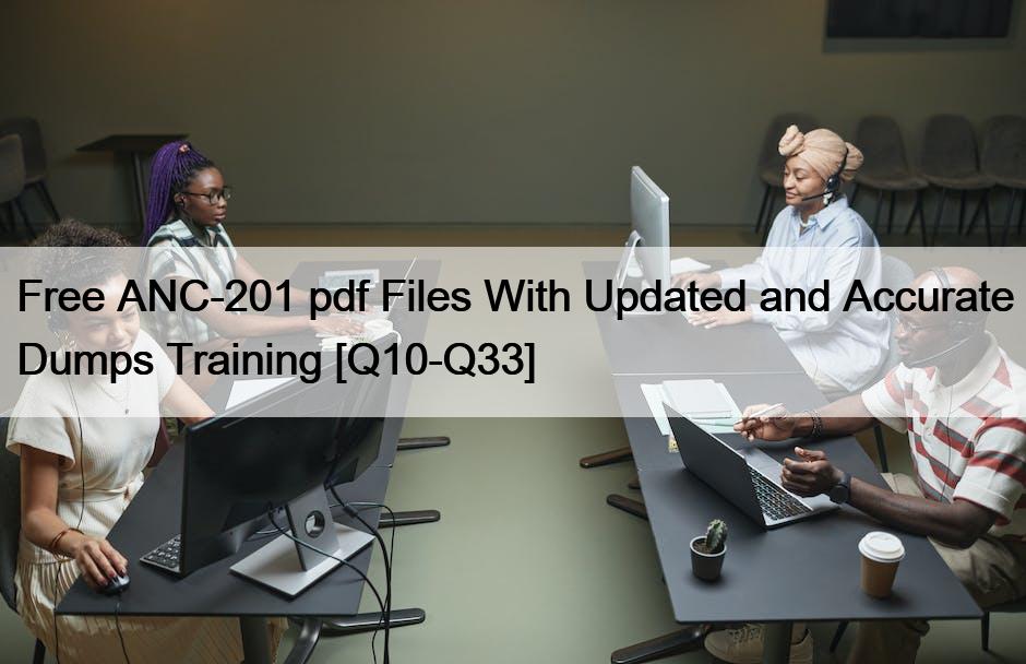 Free ANC-201 pdf Files With Updated and Accurate Dumps Training [Q10-Q33]