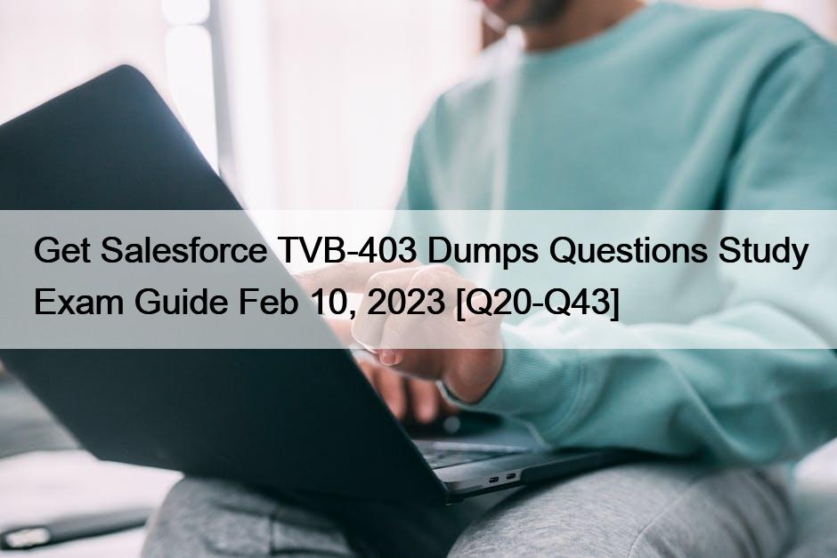Get Salesforce TVB-403 Dumps Questions Study Exam Guide Feb 10, 2023 [Q20-Q43]