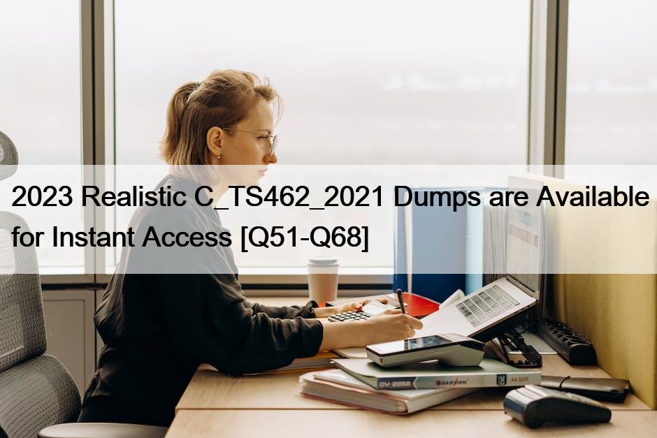 2023 Realistic C_TS462_2021 Dumps are Available for Instant Access [Q51-Q68]