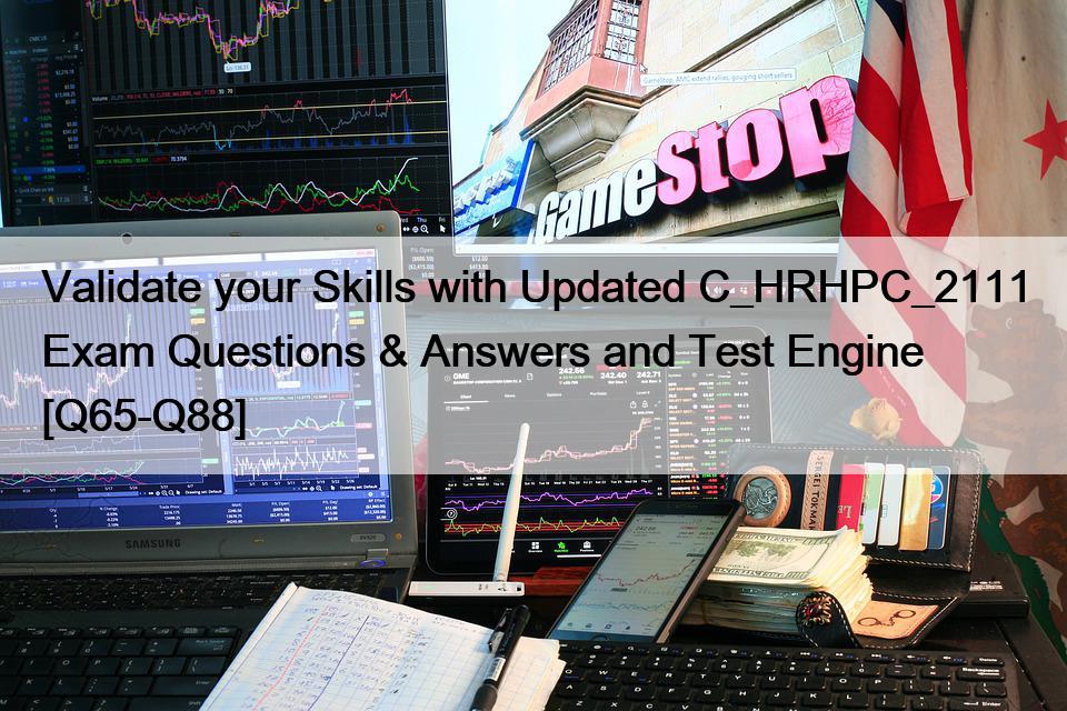 Validate your Skills with Updated C_HRHPC_2111 Exam Questions & Answers and Test Engine [Q65-Q88]