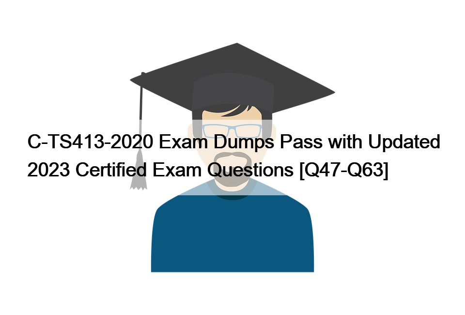 C-TS413-2020 Exam Dumps Pass with Updated 2023 Certified Exam Questions [Q47-Q63]