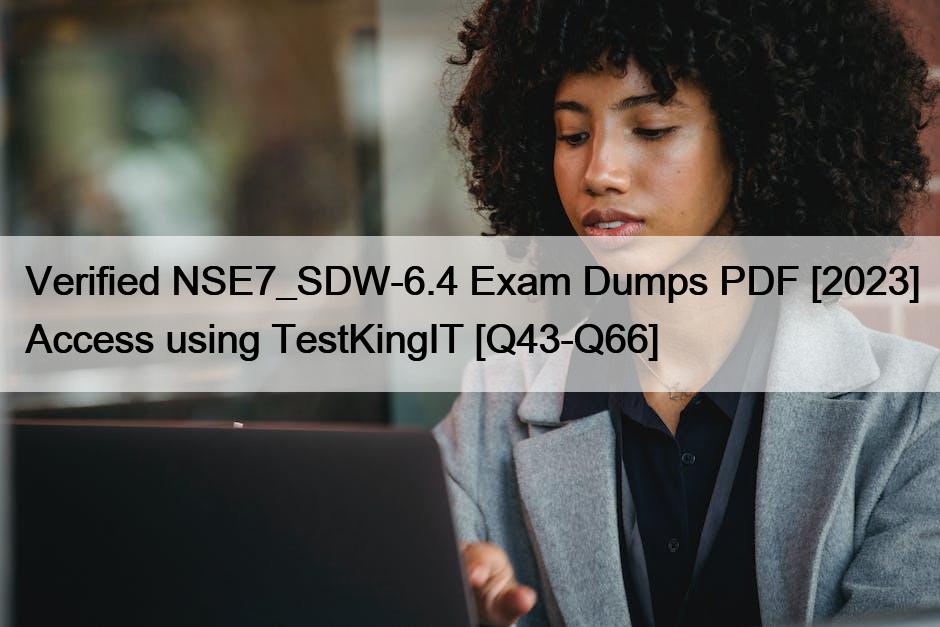 Verified NSE7_SDW-6.4 Exam Dumps PDF [2023] Access using TestKingIT [Q43-Q66]