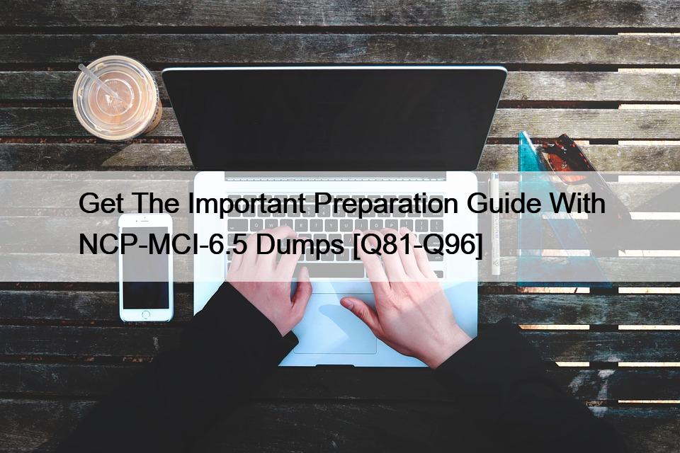 Get The Important Preparation Guide With NCP-MCI-6.5 Dumps [Q81-Q96]