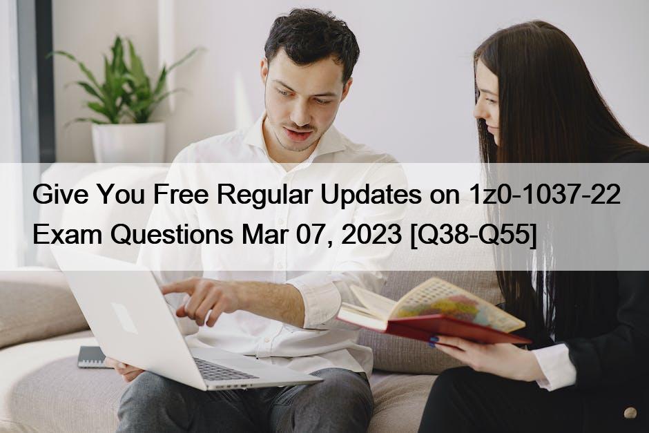 Give You Free Regular Updates on 1z0-1037-22 Exam Questions Mar 07, 2023 [Q38-Q55]