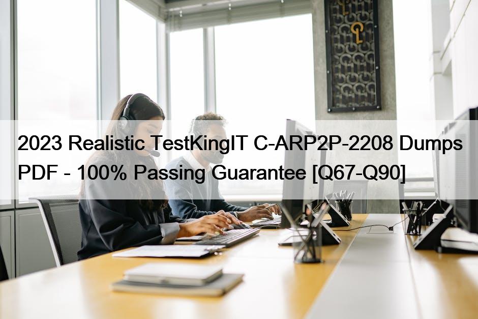 2023 Realistic TestKingIT C-ARP2P-2208 Dumps PDF – 100% Passing Guarantee [Q67-Q90]