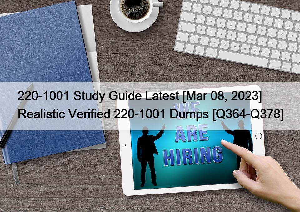 220-1001 Study Guide Latest [Mar 08, 2023] Realistic Verified 220-1001 Dumps [Q364-Q378]