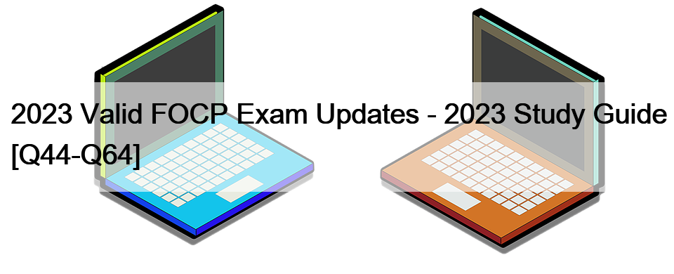 2023 Valid FOCP Exam Updates – 2023 Study Guide [Q44-Q64]