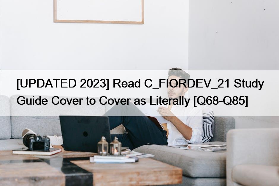 [UPDATED 2023] Read C_FIORDEV_21 Study Guide Cover to Cover as Literally [Q68-Q85]
