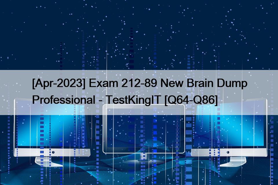 [Apr-2023] Exam 212-89 New Brain Dump Professional – TestKingIT [Q64-Q86]