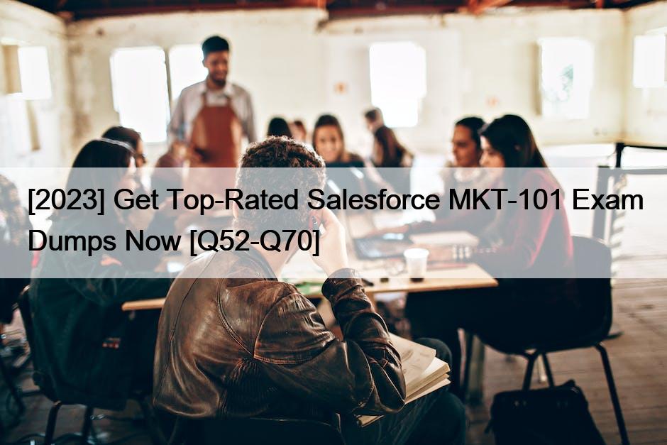 [2023] Get Top-Rated Salesforce MKT-101 Exam Dumps Now [Q52-Q70]
