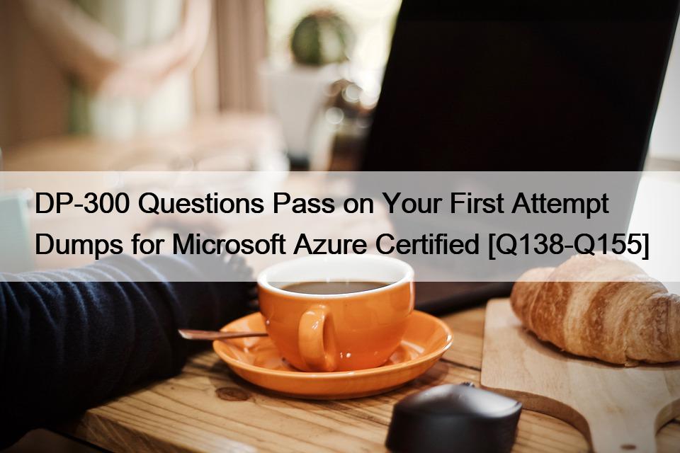 DP-300 Questions Pass on Your First Attempt Dumps for Microsoft Azure Certified [Q138-Q155]