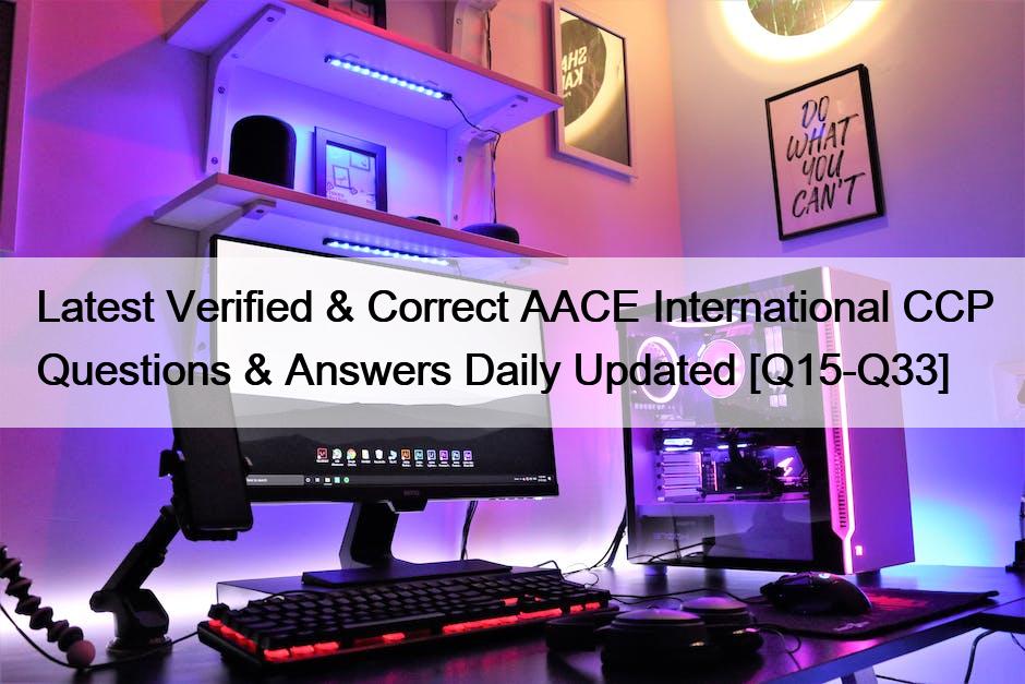 Latest Verified & Correct AACE International CCP Questions & Answers Daily Updated [Q15-Q33]
