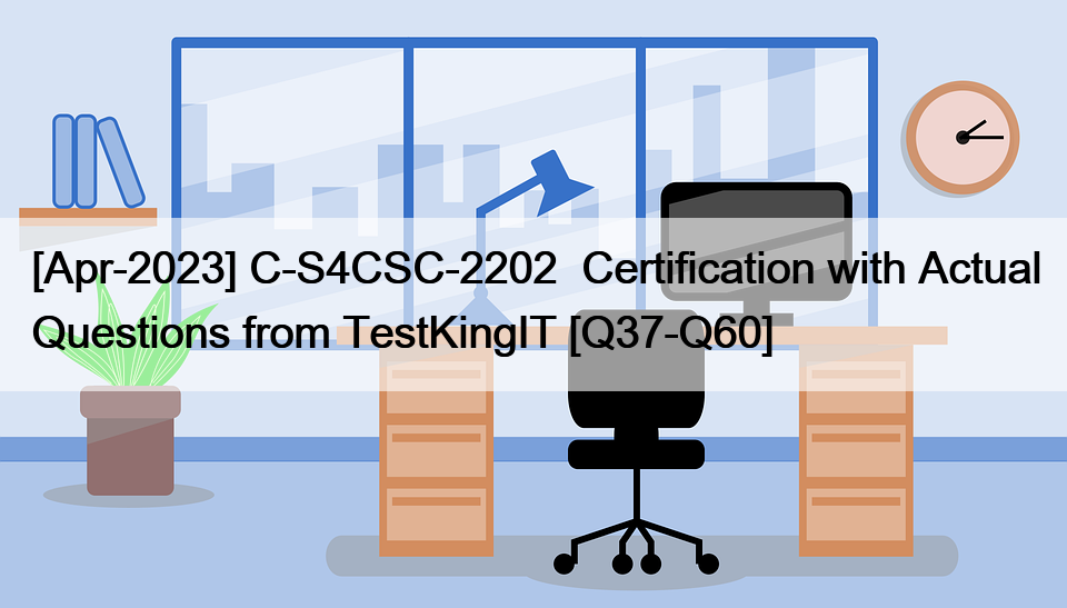 [Apr-2023] C-S4CSC-2202  Certification with Actual Questions from TestKingIT [Q37-Q60]