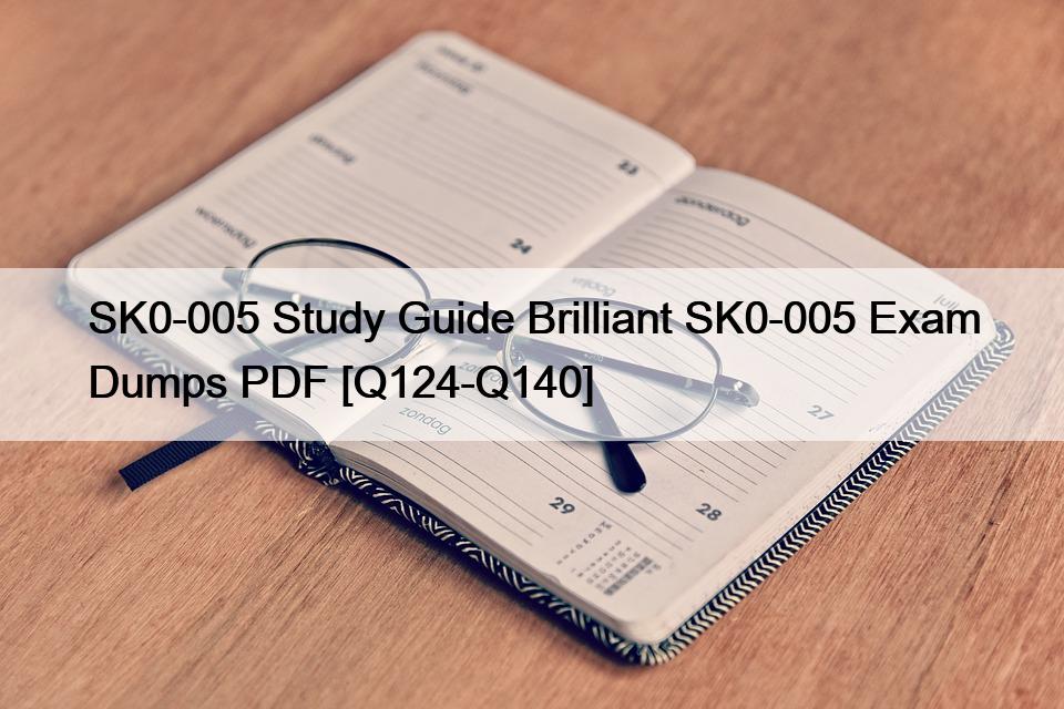 SK0-005 Study Guide Brilliant SK0-005 Exam Dumps PDF [Q124-Q140]