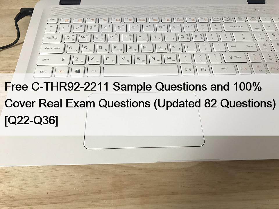 Free C-THR92-2211 Sample Questions and 100% Cover Real Exam Questions (Updated 82 Questions) [Q22-Q36]