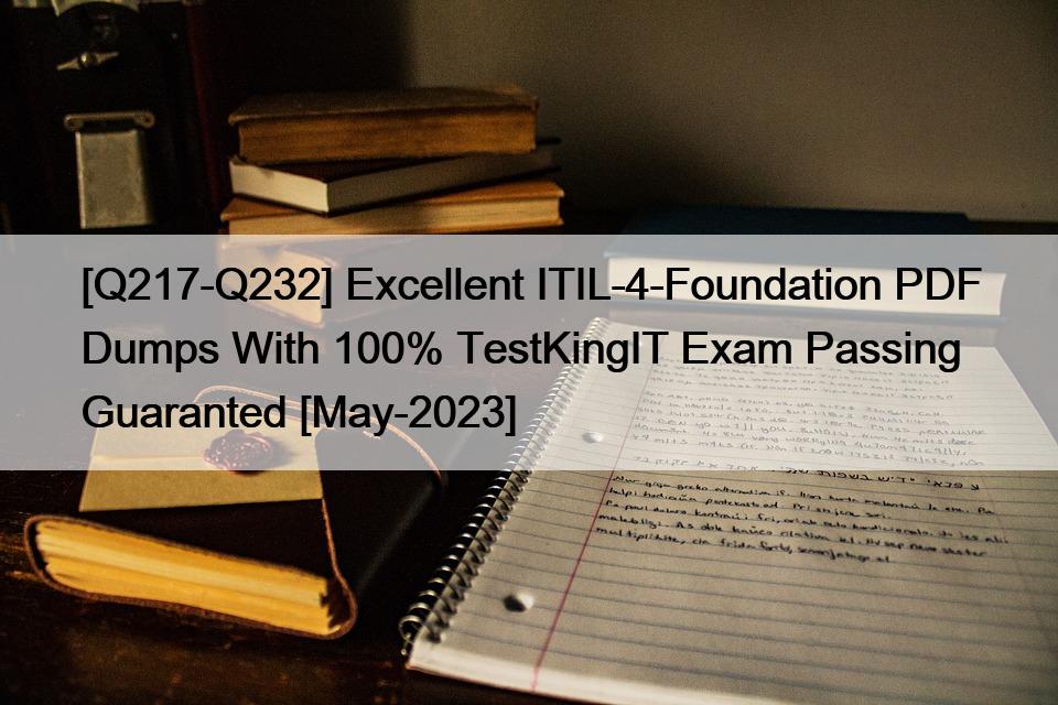 [Q217-Q232] Excellent ITIL-4-Foundation PDF Dumps With 100% TestKingIT Exam Passing Guaranted [May-2023]