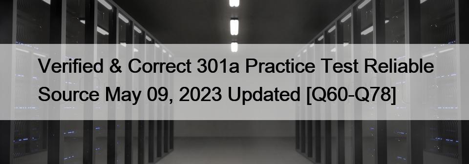 Verified & Correct 301a Practice Test Reliable Source May 09, 2023 Updated [Q60-Q78]
