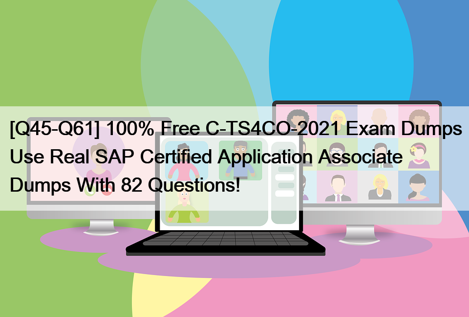 [Q45-Q61] 100% Free C-TS4CO-2021 Exam Dumps Use Real SAP Certified Application Associate Dumps With 82 Questions!