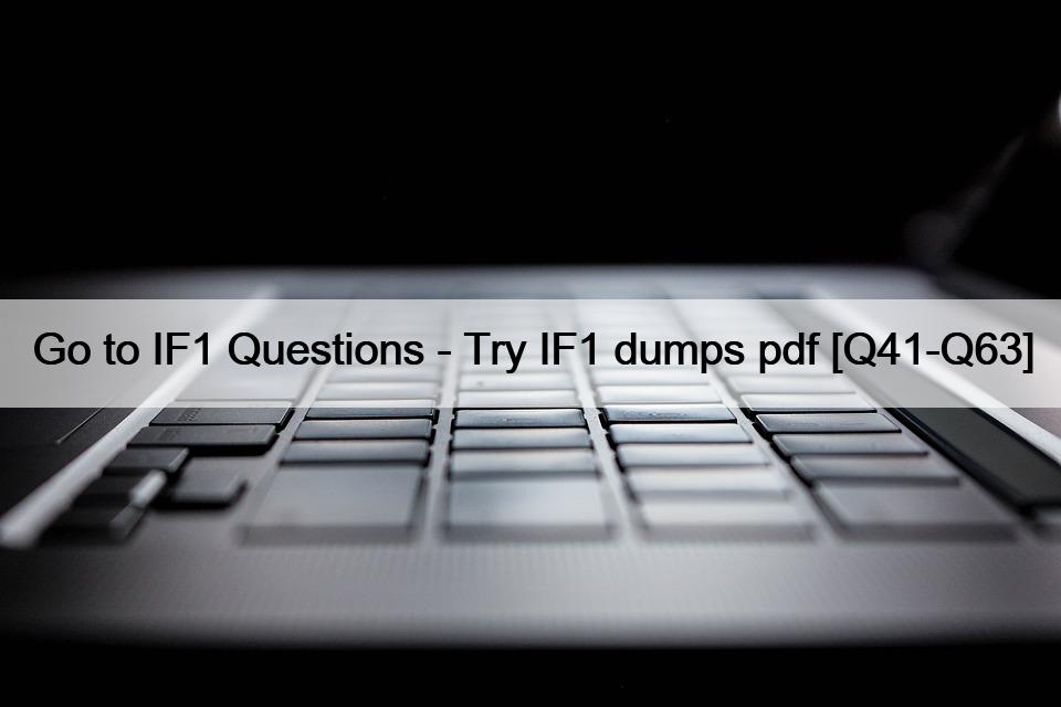 Go to IF1 Questions – Try IF1 dumps pdf [Q41-Q63]