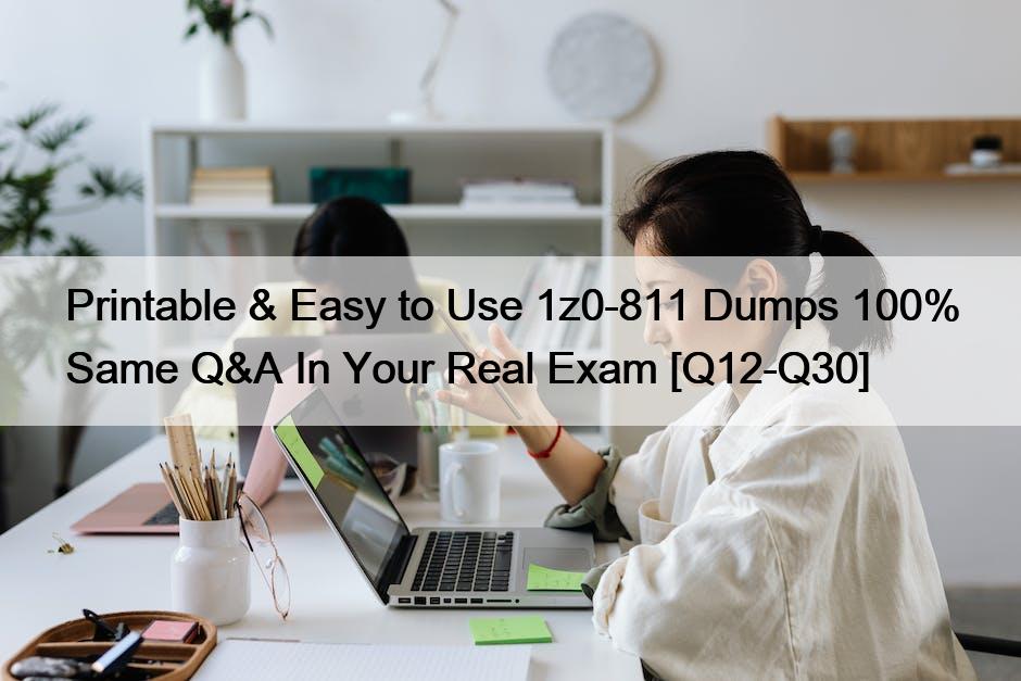 Printable & Easy to Use 1z0-811 Dumps 100% Same Q&A In Your Real Exam [Q12-Q30]