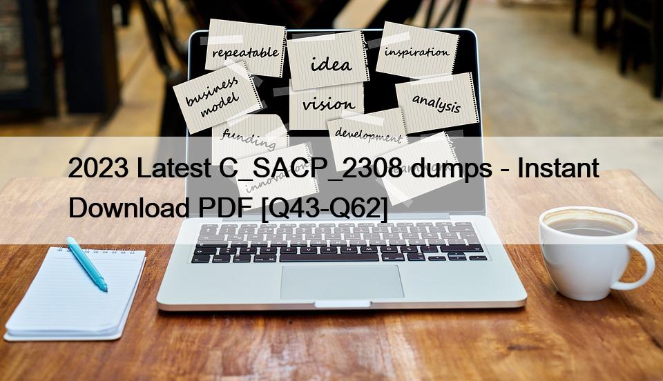 2023 Latest C_SACP_2308 dumps – Instant Download PDF [Q43-Q62]