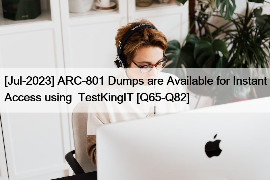 [Jul-2023] ARC-801 Dumps are Available for Instant Access using  TestKingIT [Q65-Q82]